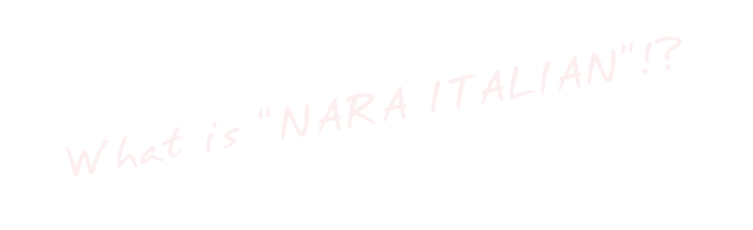 What is “NARA ITALIAN”!?