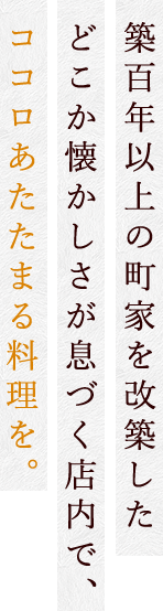 築百年以上の町家を改築したどこか懐かしさが息づく店内で、ココロあたたまる料理を。