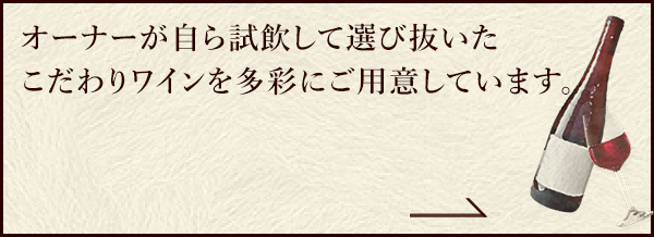 オーナーが自ら試飲して選び抜いたこだわりワインを多彩にご用意しています。