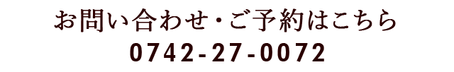 お問い合わせ・ご予約はこちら TEL.0742-27-0072